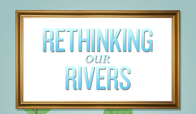 Rethinking Our Rivers